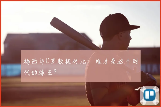 梅西与C罗数据对比:谁才是这个时代的球王?