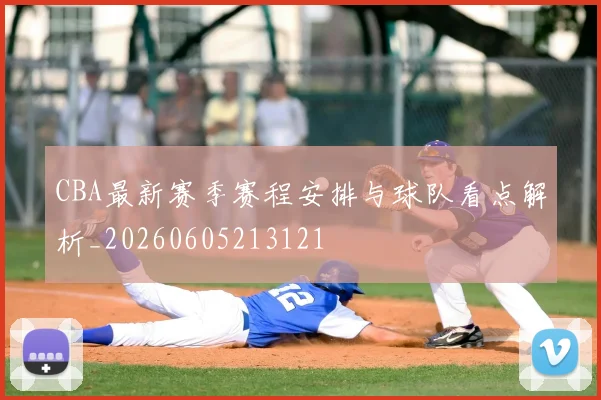 CBA最新赛季赛程安排与球队看点解析_20260605213121