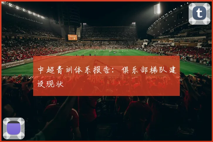 中超青训体系报告:俱乐部梯队建设现状