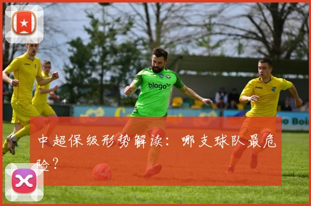 中超保级形势解读：哪支球队最危险？