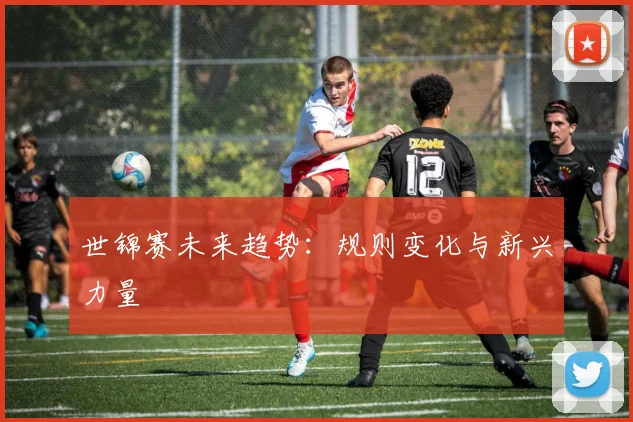 世锦赛未来趋势：规则变化与新兴力量