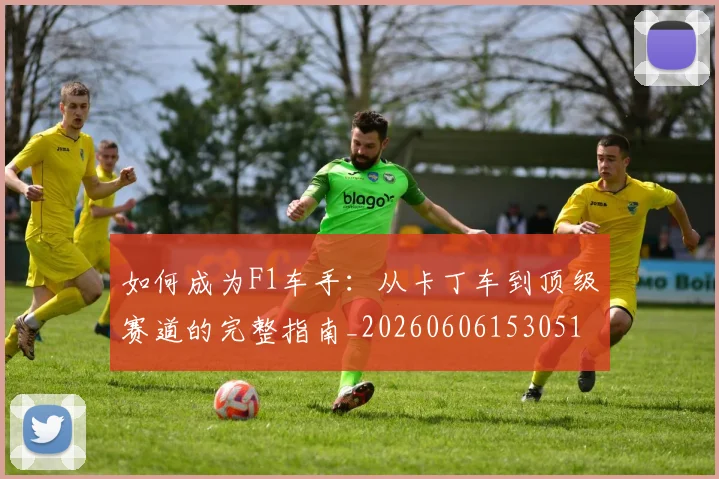 如何成为F1车手：从卡丁车到顶级赛道的完整指南_20260606153051