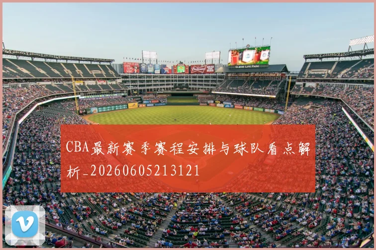 CBA最新赛季赛程安排与球队看点解析_20260605213121